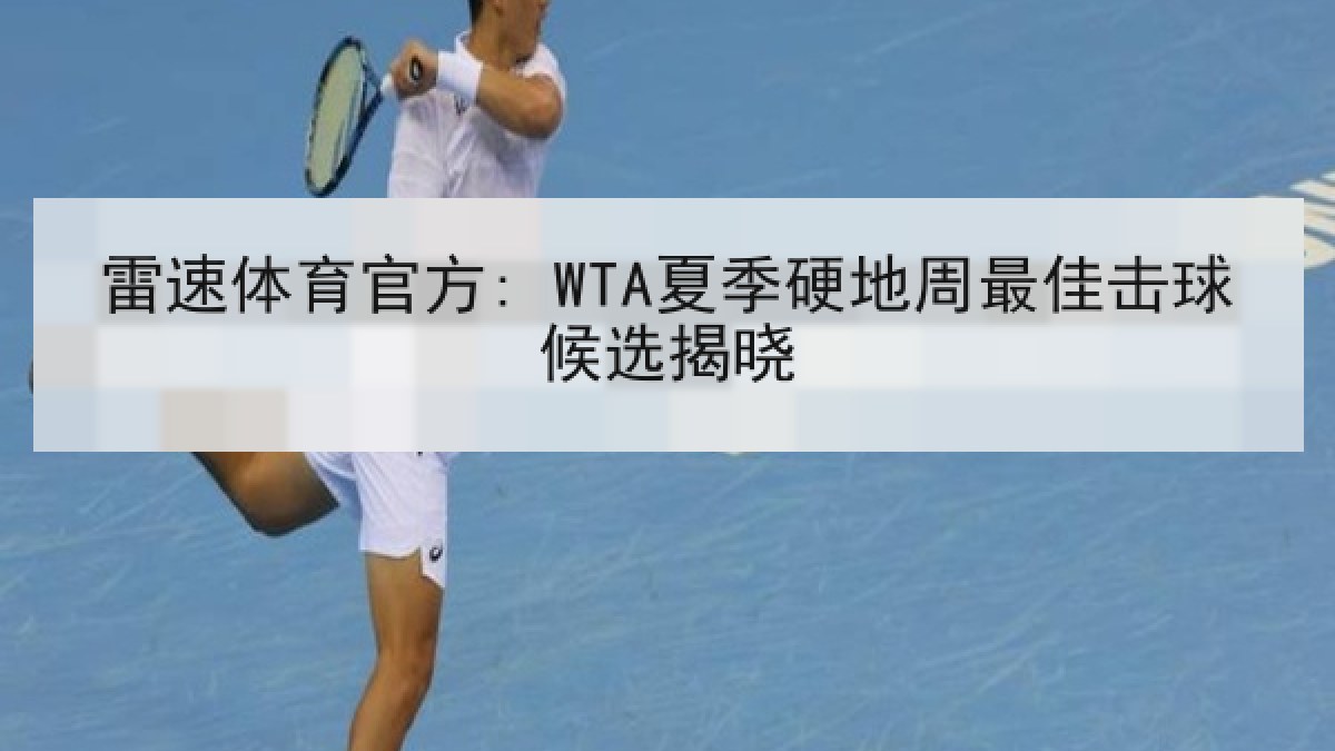 雷速体育官方: WTA夏季硬地周最佳击球候选揭晓 雷速体育官方: WTA夏季硬地周最佳击球候选揭晓