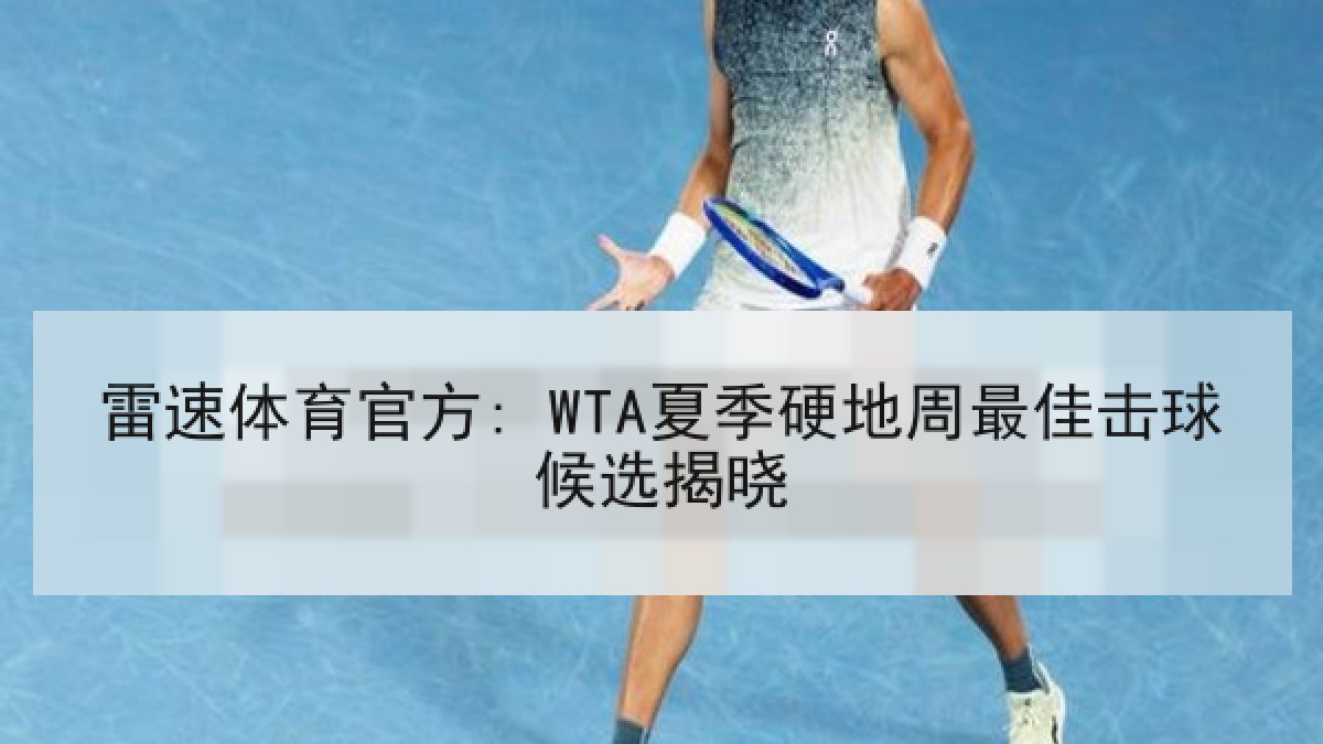 雷速体育官方: WTA夏季硬地周最佳击球候选揭晓 雷速体育官方: WTA夏季硬地周最佳击球候选揭晓