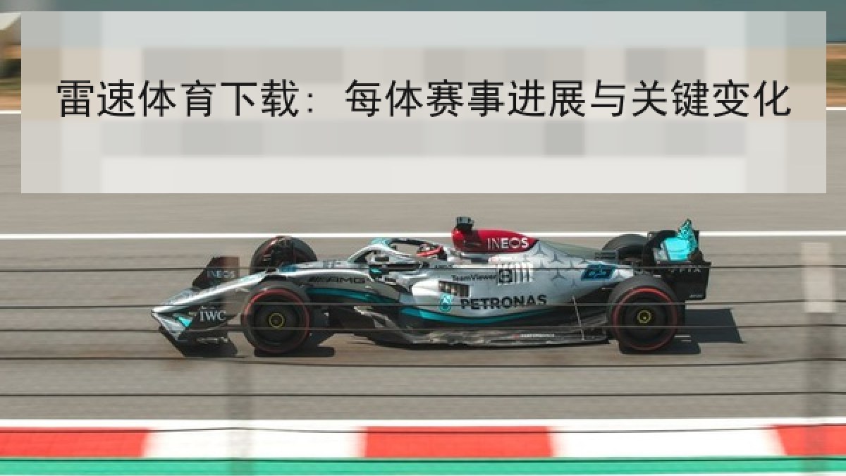 雷速体育下载: 每体赛事进展与关键变化 雷速体育下载: 每体赛事进展与关键变化