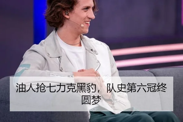 油人抢七力克黑豹，队史第六冠终圆梦