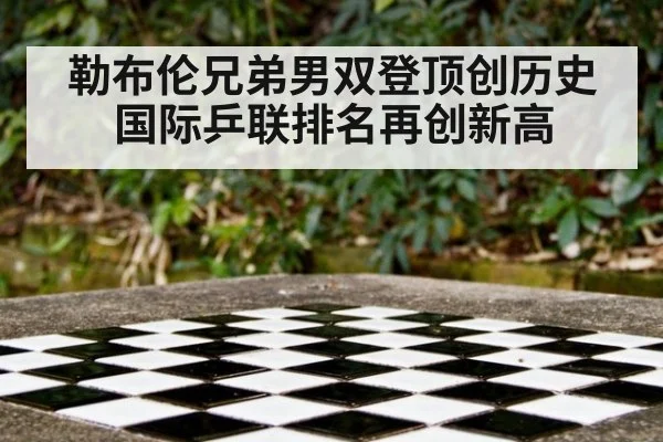 勒布伦兄弟男双登顶创历史 国际乒联排名再创新高